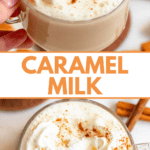 Pinterest image of a hand holding a clear mug of caramel milk, and an overhead shot of a glass of the caramel milk topped with whipped cream and sprinkled with cinnamon.