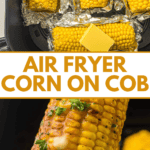 Pinterest image showing 4 corn on the cob sitting in tinfoil with pats of butter resting on top inside an air fryer bucket, and a hand holding up corn on the cob with butter melting down the sides with chopped parsley.